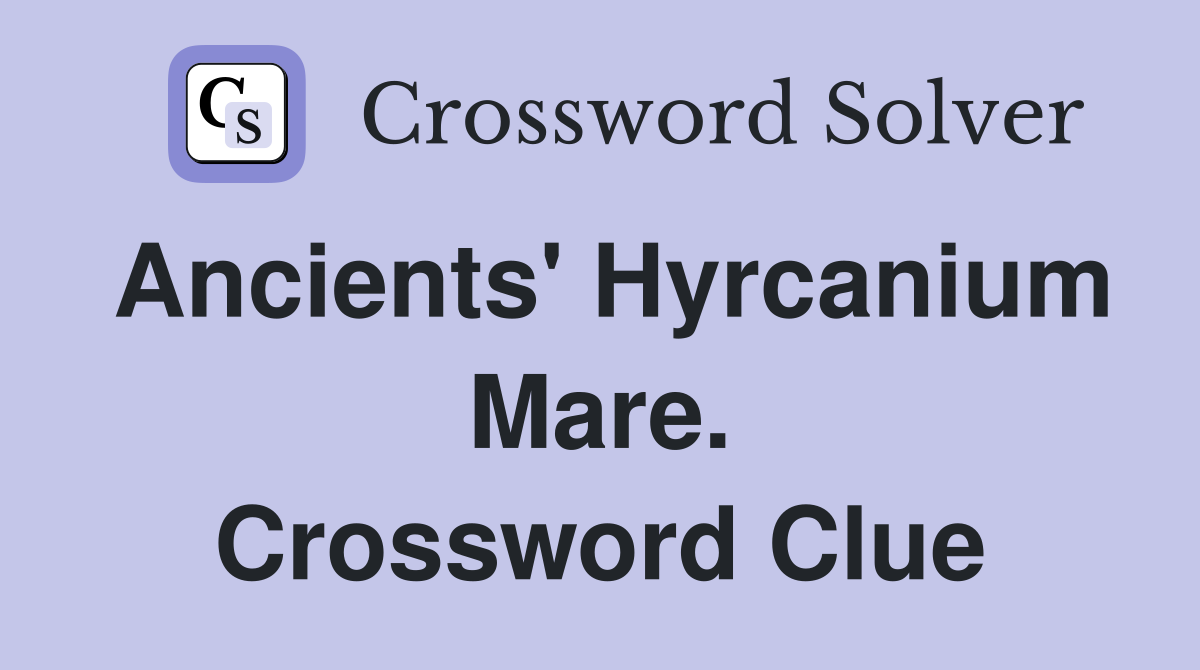 Ancients' Hyrcanium Mare. Crossword Clue Answers Crossword Solver